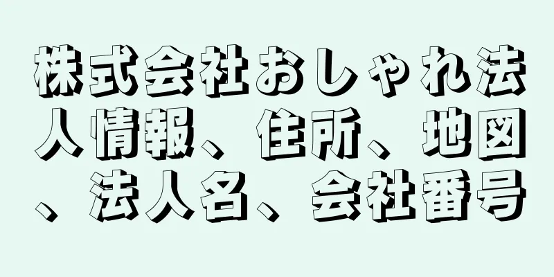 株式会社おしゃれ法人情報、住所、地図、法人名、会社番号