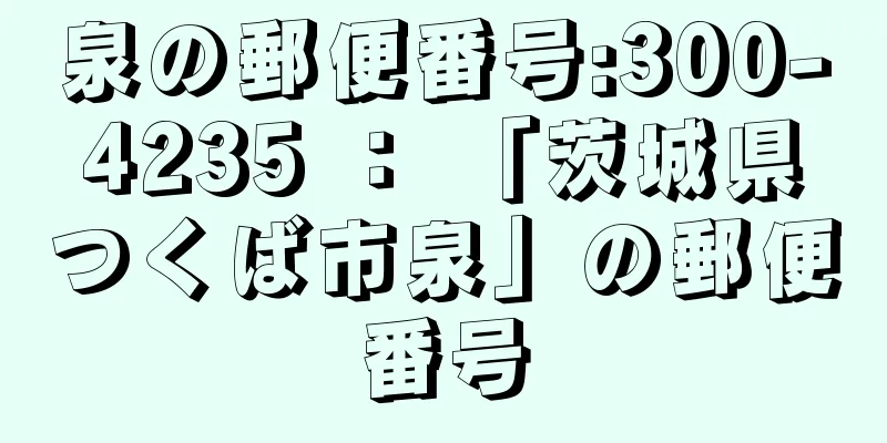 泉の郵便番号:300-4235 ： 「茨城県つくば市泉」の郵便番号