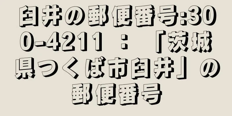 臼井の郵便番号:300-4211 ： 「茨城県つくば市臼井」の郵便番号