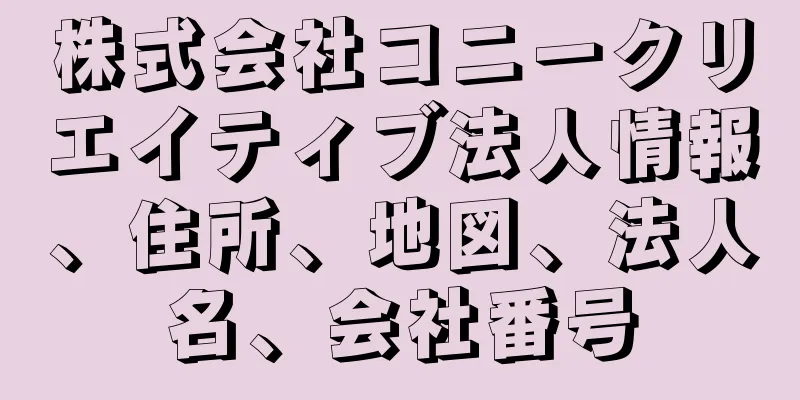 株式会社コニークリエイティブ法人情報、住所、地図、法人名、会社番号