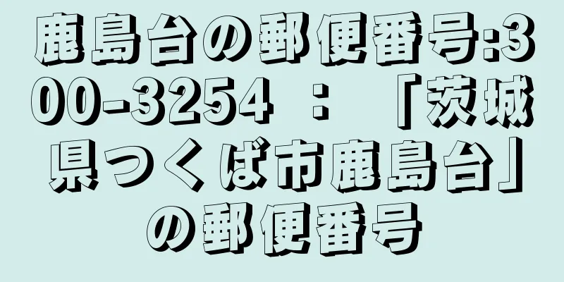 鹿島台の郵便番号:300-3254 ： 「茨城県つくば市鹿島台」の郵便番号