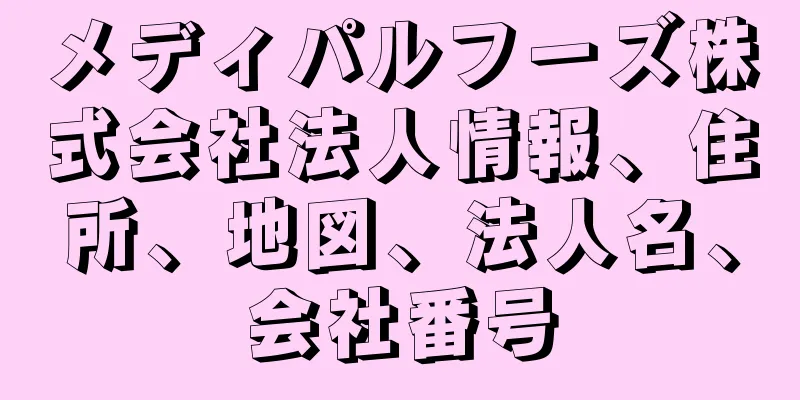 メディパルフーズ株式会社法人情報、住所、地図、法人名、会社番号