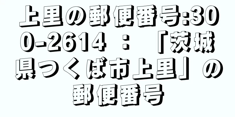 上里の郵便番号:300-2614 ： 「茨城県つくば市上里」の郵便番号