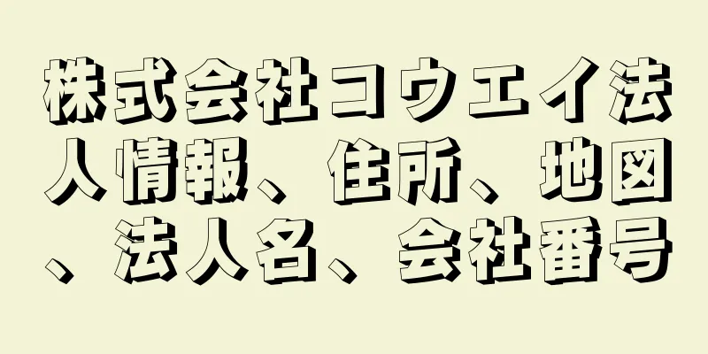 株式会社コウエイ法人情報、住所、地図、法人名、会社番号