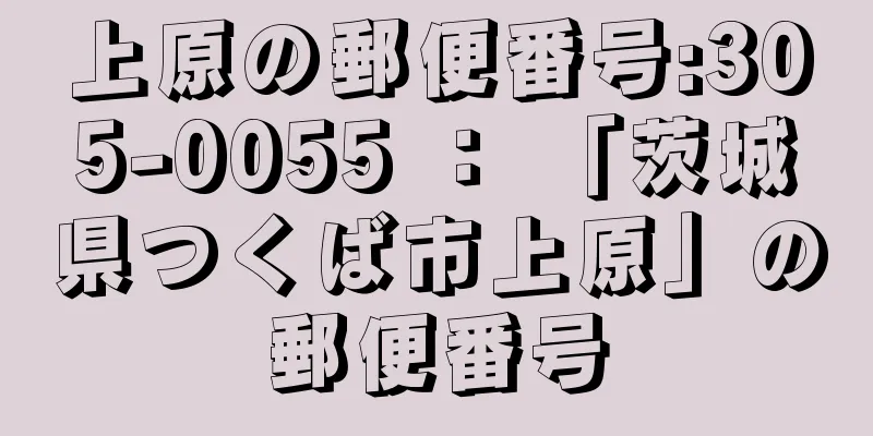 上原の郵便番号:305-0055 ： 「茨城県つくば市上原」の郵便番号