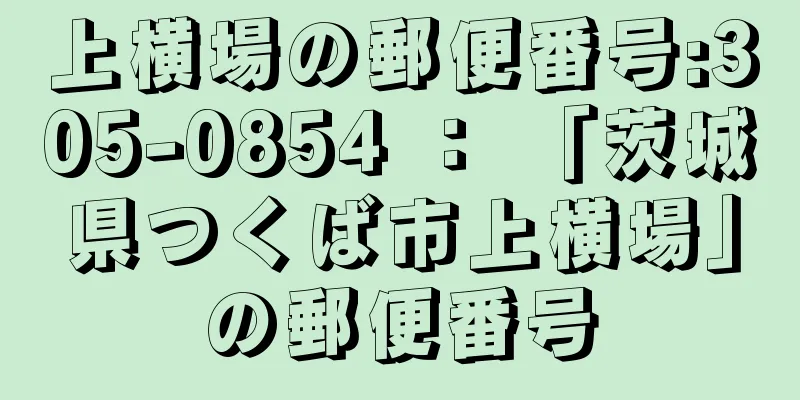 上横場の郵便番号:305-0854 ： 「茨城県つくば市上横場」の郵便番号