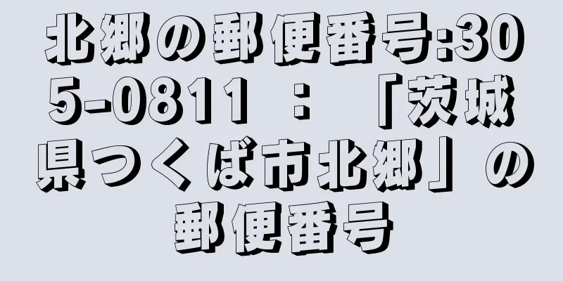 北郷の郵便番号:305-0811 ： 「茨城県つくば市北郷」の郵便番号