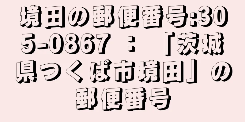 境田の郵便番号:305-0867 ： 「茨城県つくば市境田」の郵便番号