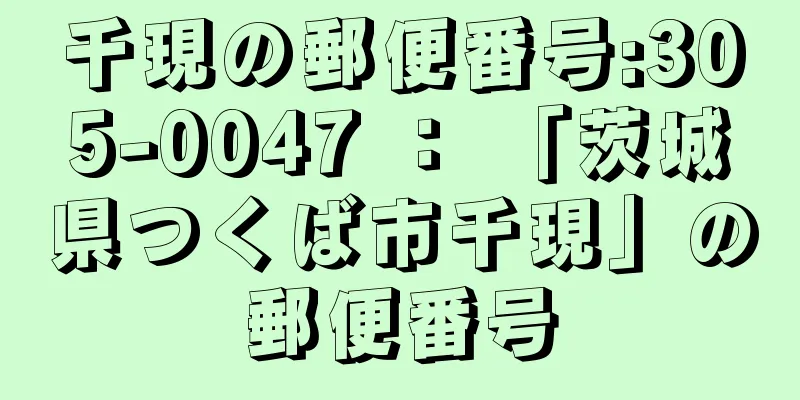 千現の郵便番号:305-0047 ： 「茨城県つくば市千現」の郵便番号