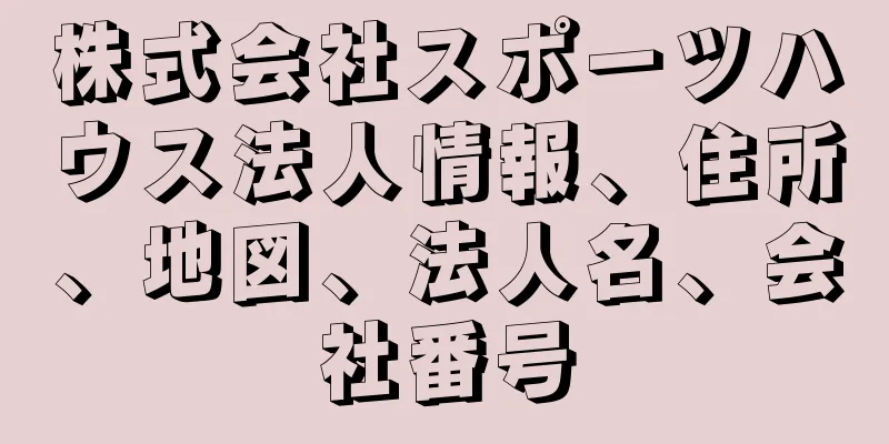 株式会社スポーツハウス法人情報、住所、地図、法人名、会社番号