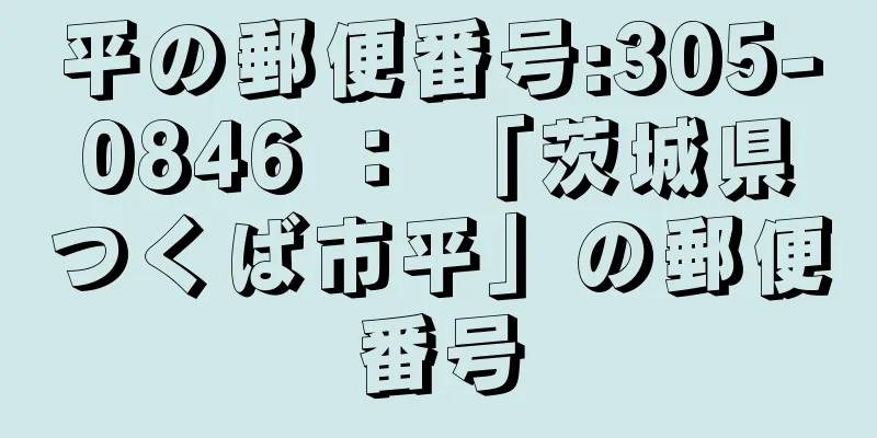 平の郵便番号:305-0846 ： 「茨城県つくば市平」の郵便番号