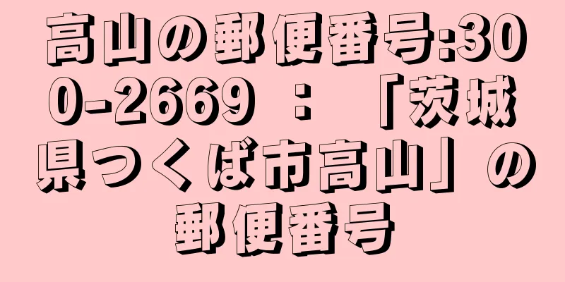 高山の郵便番号:300-2669 ： 「茨城県つくば市高山」の郵便番号