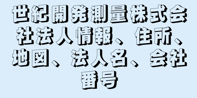 世紀開発測量株式会社法人情報、住所、地図、法人名、会社番号