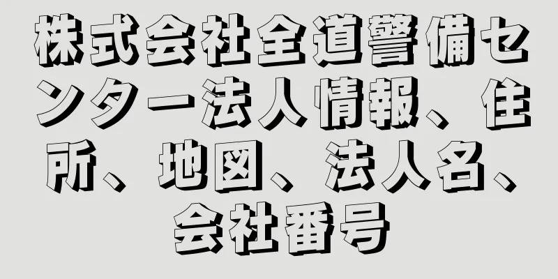 株式会社全道警備センター法人情報、住所、地図、法人名、会社番号