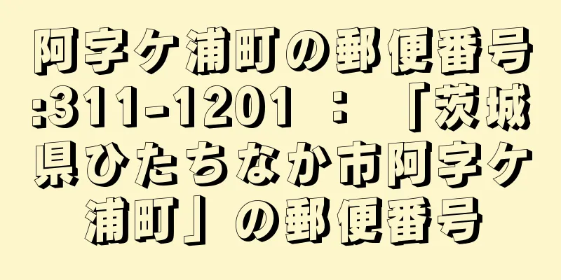 阿字ケ浦町の郵便番号:311-1201 ： 「茨城県ひたちなか市阿字ケ浦町」の郵便番号