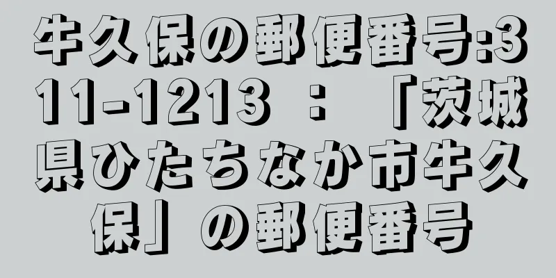 牛久保の郵便番号:311-1213 ： 「茨城県ひたちなか市牛久保」の郵便番号