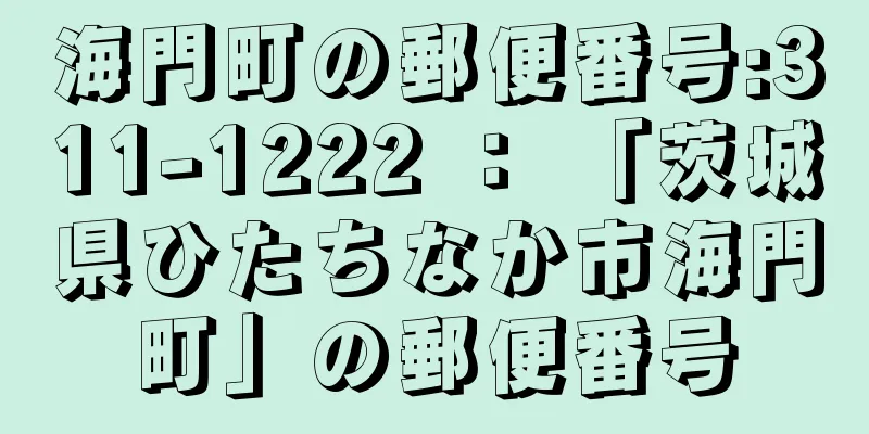 海門町の郵便番号:311-1222 ： 「茨城県ひたちなか市海門町」の郵便番号