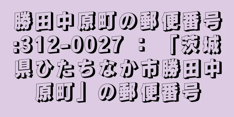 勝田中原町の郵便番号:312-0027 ： 「茨城県ひたちなか市勝田中原町」の郵便番号