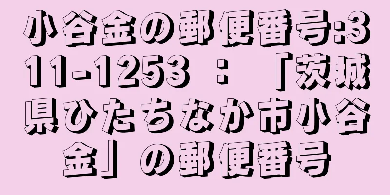 小谷金の郵便番号:311-1253 ： 「茨城県ひたちなか市小谷金」の郵便番号