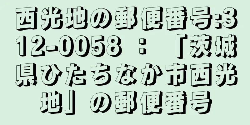 西光地の郵便番号:312-0058 ： 「茨城県ひたちなか市西光地」の郵便番号