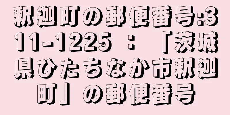 釈迦町の郵便番号:311-1225 ： 「茨城県ひたちなか市釈迦町」の郵便番号