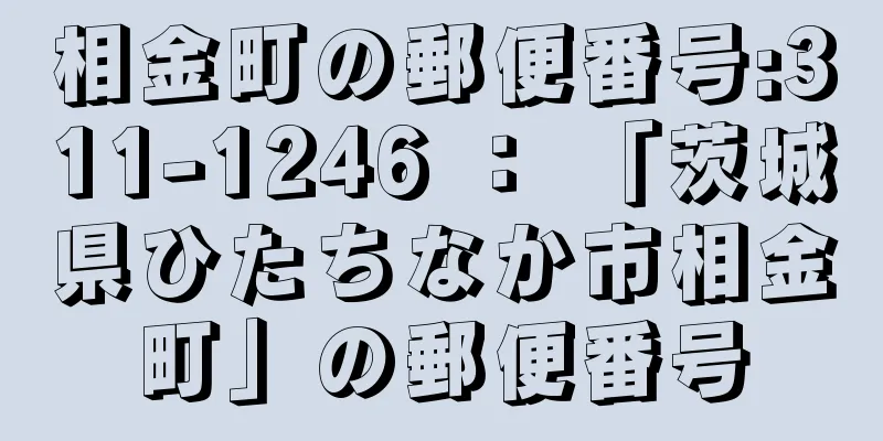 相金町の郵便番号:311-1246 ： 「茨城県ひたちなか市相金町」の郵便番号