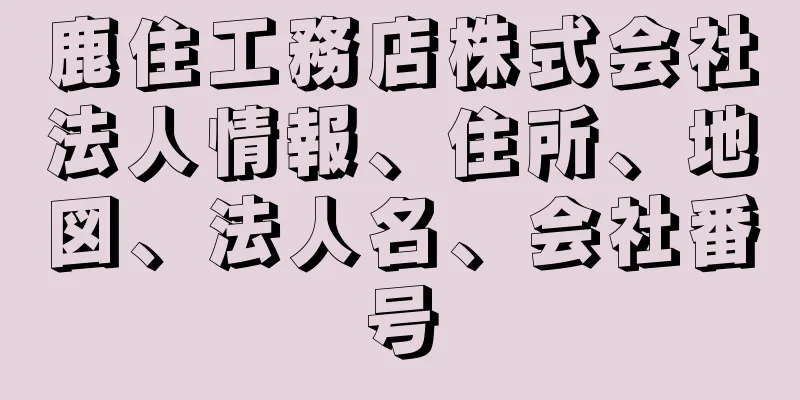 鹿住工務店株式会社法人情報、住所、地図、法人名、会社番号