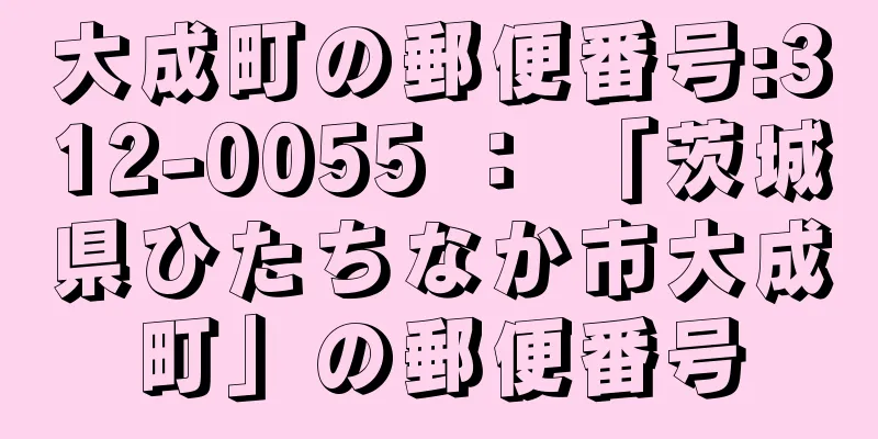 大成町の郵便番号:312-0055 ： 「茨城県ひたちなか市大成町」の郵便番号