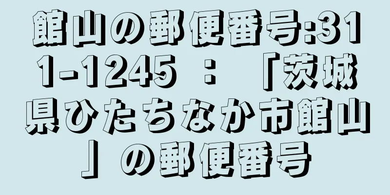 館山の郵便番号:311-1245 ： 「茨城県ひたちなか市館山」の郵便番号