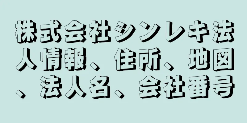 株式会社シンレキ法人情報、住所、地図、法人名、会社番号