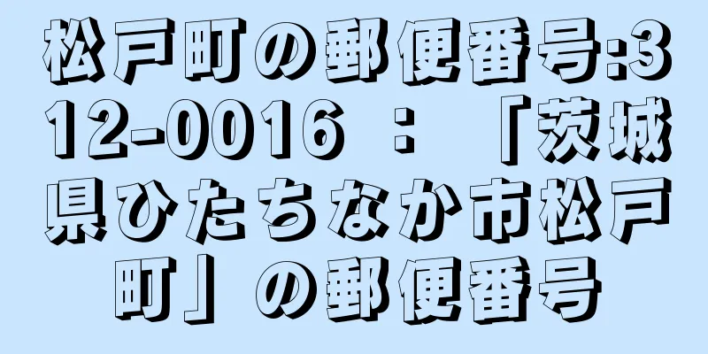 松戸町の郵便番号:312-0016 ： 「茨城県ひたちなか市松戸町」の郵便番号