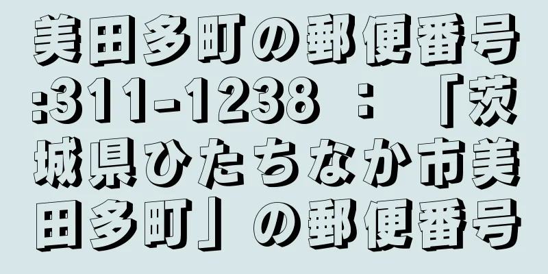 美田多町の郵便番号:311-1238 ： 「茨城県ひたちなか市美田多町」の郵便番号