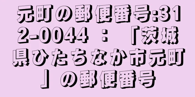 元町の郵便番号:312-0044 ： 「茨城県ひたちなか市元町」の郵便番号