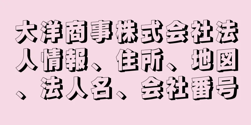 大洋商事株式会社法人情報、住所、地図、法人名、会社番号