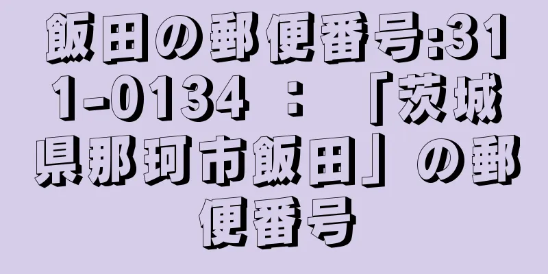 飯田の郵便番号:311-0134 ： 「茨城県那珂市飯田」の郵便番号