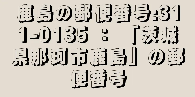 鹿島の郵便番号:311-0135 ： 「茨城県那珂市鹿島」の郵便番号