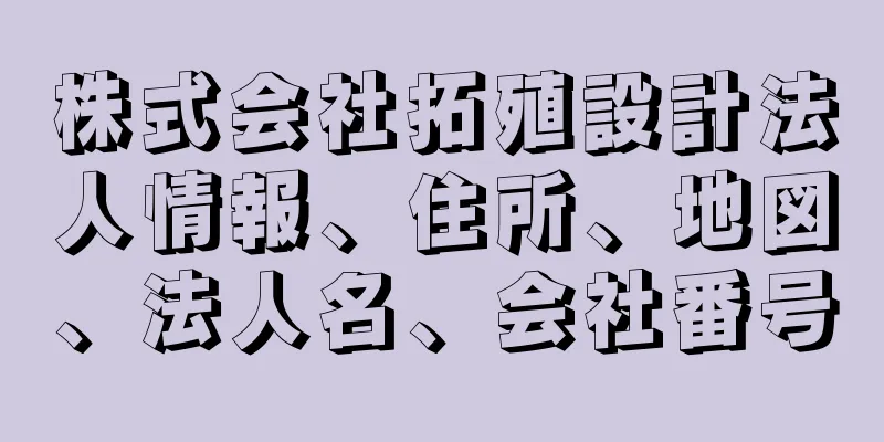 株式会社拓殖設計法人情報、住所、地図、法人名、会社番号