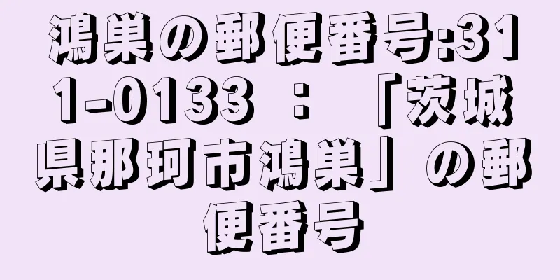 鴻巣の郵便番号:311-0133 ： 「茨城県那珂市鴻巣」の郵便番号