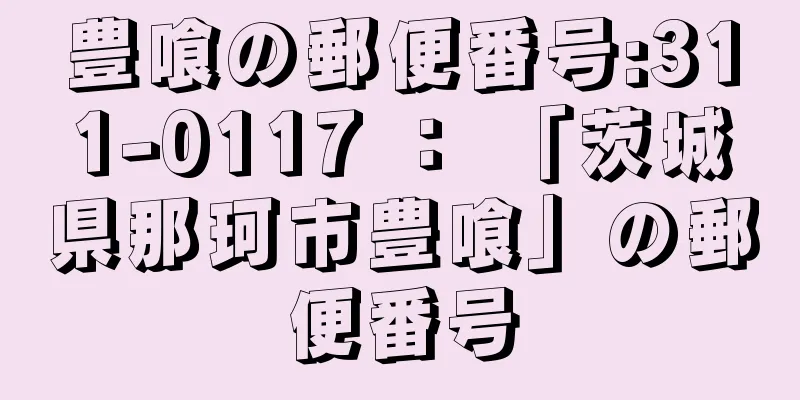 豊喰の郵便番号:311-0117 ： 「茨城県那珂市豊喰」の郵便番号