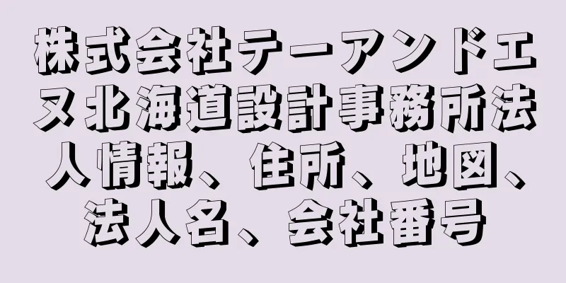 株式会社テーアンドエヌ北海道設計事務所法人情報、住所、地図、法人名、会社番号