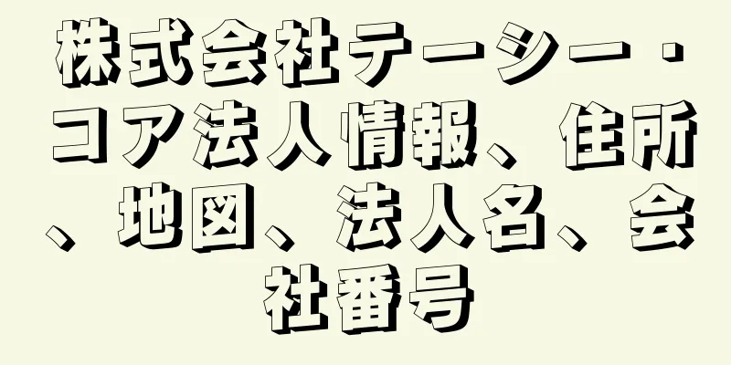 株式会社テーシー・コア法人情報、住所、地図、法人名、会社番号