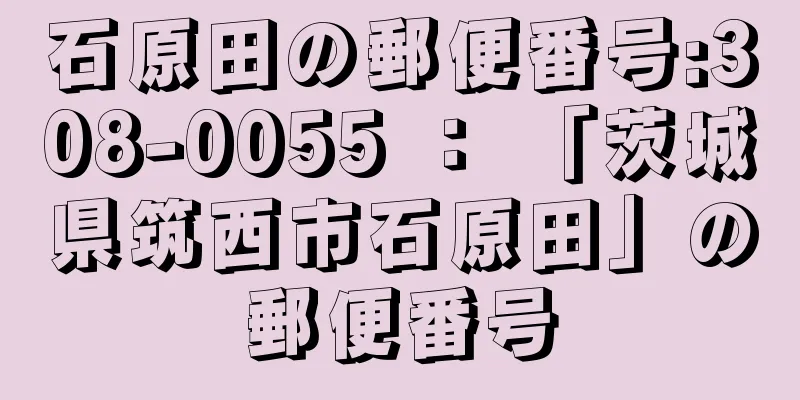 石原田の郵便番号:308-0055 ： 「茨城県筑西市石原田」の郵便番号