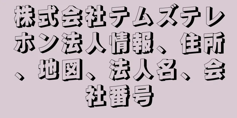 株式会社テムズテレホン法人情報、住所、地図、法人名、会社番号