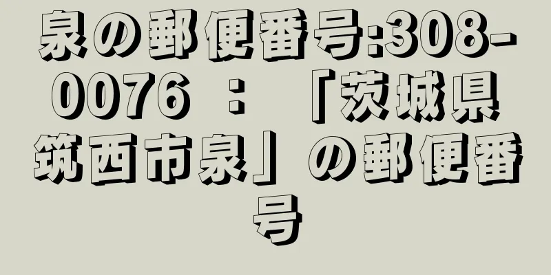 泉の郵便番号:308-0076 ： 「茨城県筑西市泉」の郵便番号