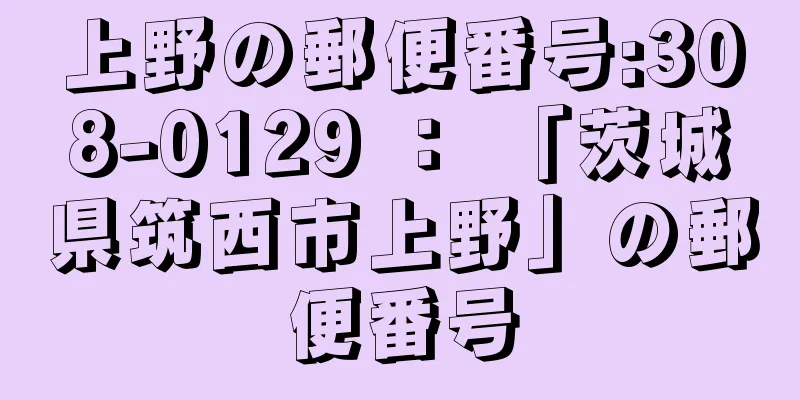 上野の郵便番号:308-0129 ： 「茨城県筑西市上野」の郵便番号