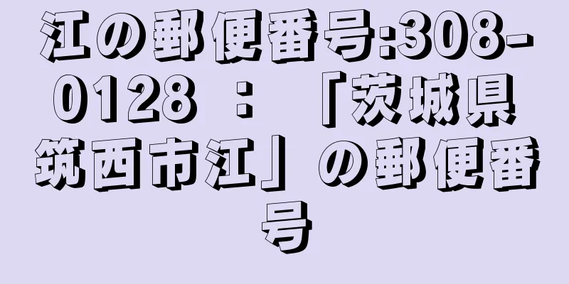 江の郵便番号:308-0128 ： 「茨城県筑西市江」の郵便番号