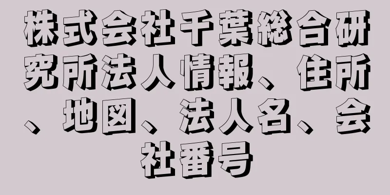 株式会社千葉総合研究所法人情報、住所、地図、法人名、会社番号