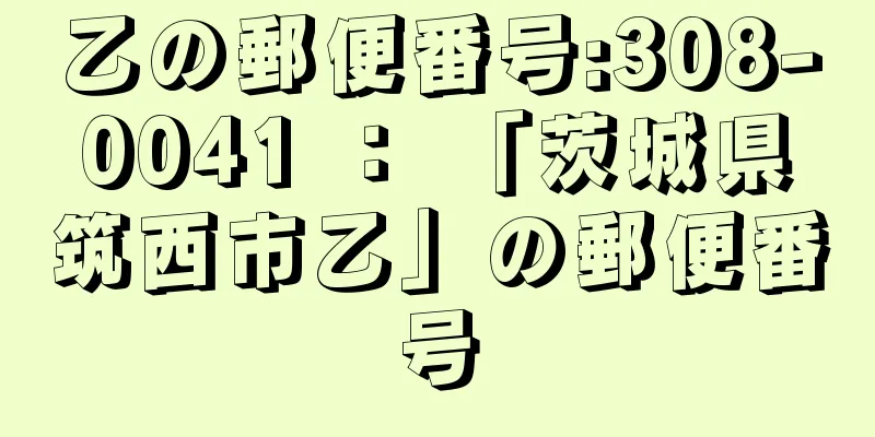 乙の郵便番号:308-0041 ： 「茨城県筑西市乙」の郵便番号