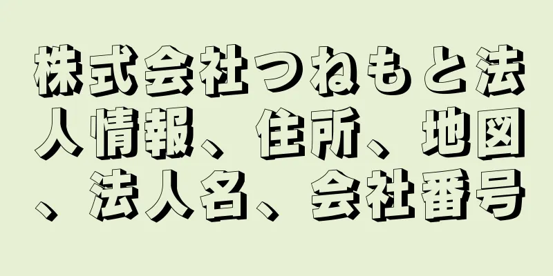 株式会社つねもと法人情報、住所、地図、法人名、会社番号