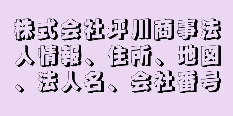 株式会社坪川商事法人情報、住所、地図、法人名、会社番号